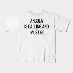 Angola is calling and I must go Kids T-Shirt